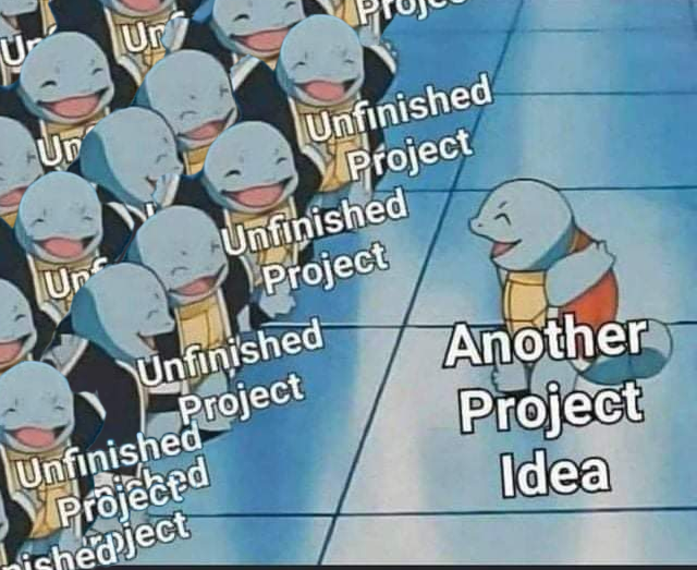 A squirtle labelled "Another Project Idea" being greeted by an uncountable number of other squirtles, each labelled "Unfinished project". I should probably just make this the logo of my site, honestly.
